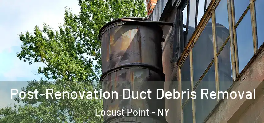 Post-Renovation Duct Debris Removal Locust Point - NY