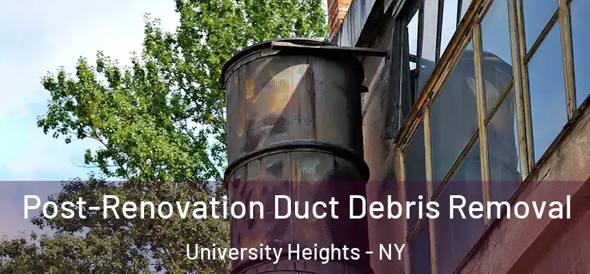  Post-Renovation Duct Debris Removal University Heights - NY