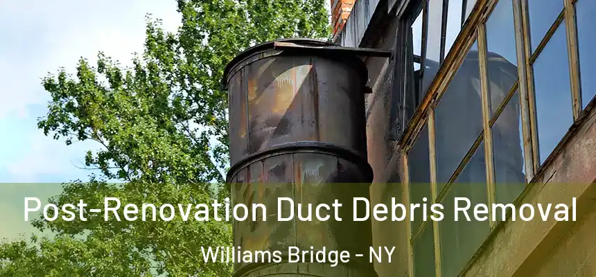  Post-Renovation Duct Debris Removal Williams Bridge - NY