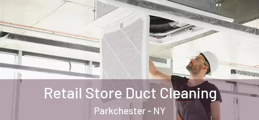 Retail Store Duct Cleaning Parkchester - NY