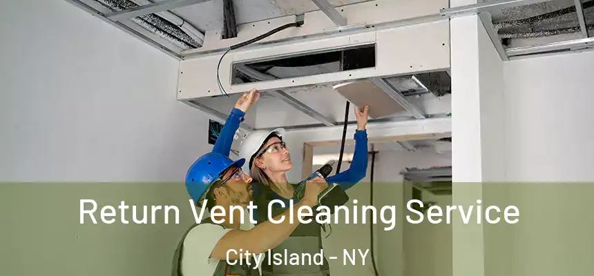 Return Vent Cleaning Service City Island - NY