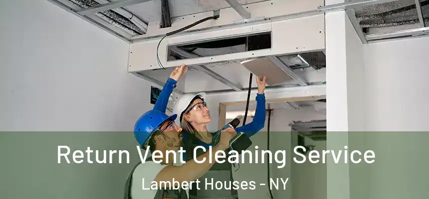 Return Vent Cleaning Service Lambert Houses - NY