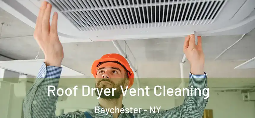  Roof Dryer Vent Cleaning Baychester - NY