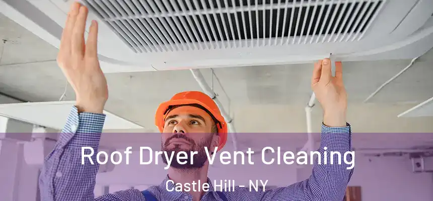 Roof Dryer Vent Cleaning Castle Hill - NY