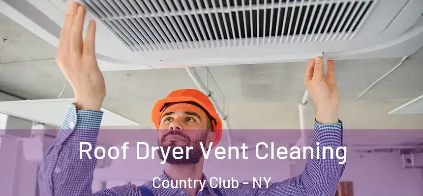 Roof Dryer Vent Cleaning Country Club - NY