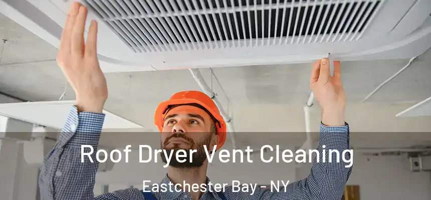 Roof Dryer Vent Cleaning Eastchester Bay - NY