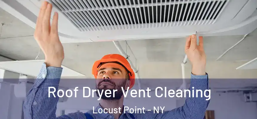 Roof Dryer Vent Cleaning Locust Point - NY