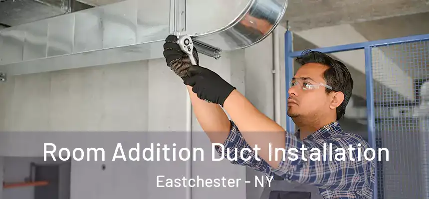  Room Addition Duct Installation Eastchester - NY
