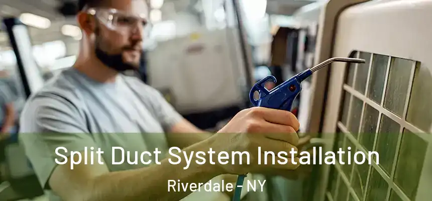  Split Duct System Installation Riverdale - NY