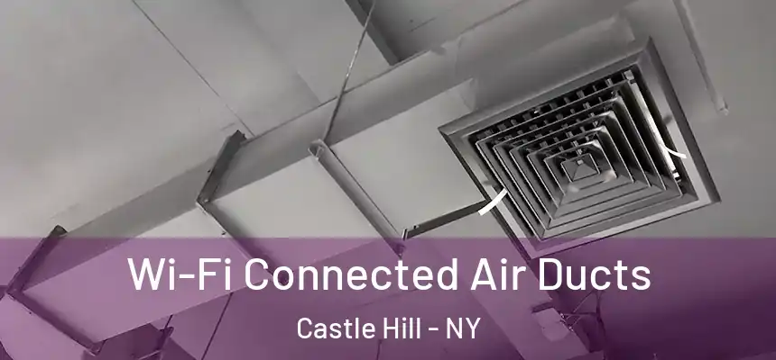  Wi-Fi Connected Air Ducts Castle Hill - NY